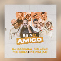 Mais Que Amigos - DJ Cassula & MC Lele & Mc boka & Mc Filhao
