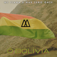 Ô Bolívia - Mc Fiama & mak zero onze