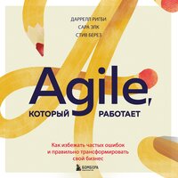 Даррелл Ригби, Сара Элк, Стив Берез. «Agile, который работает. Как правильно трансформировать бизнес во времена радикальных перемен». Часть 10 - Олег Томилин