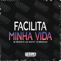 Facilita Minha Vida - DJ ROBSON MV & MC Tavinho JP & Mc Nego JP