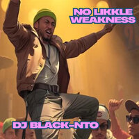 No Likkle Weakness - DJ Black-NTO