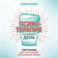 Саша Бахим. «Психотерапия на каждый день: 100 техник для счастливой и спокойной жизни». Часть 17 - Артур Агаджанян