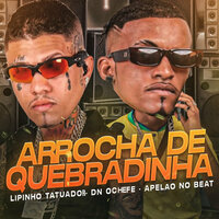 Arrocha de Quebradinha - Lipinho Tatuador & Dn o Chefe & Apelão no Beat & DJ Ronaldo