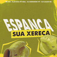 Espanca Sua Xereca - MC MN & DJ Gordinho da VP & Flavinha Pit Bull & DJ KAUAN NK