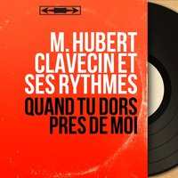 Quand tu dors près de moi - M. Hubert Clavecin et ses rythmes
