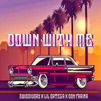 Down with Me - Lil Ortega & Swissivory & Don Farina