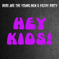 Hey Kids! - Here Are The Young Men & Filthy Dirty