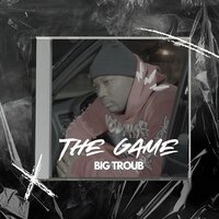 The Game - Big Troub & RJ Lamont & D Patt