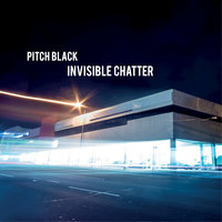 Invisible Chatter - Pitch Black & Digital Playground
