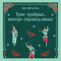 Ши Юй-Кунь. «Трое храбрых, пятеро справедливых». Часть 98 - Данила Клюкин