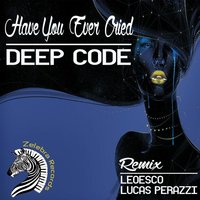Have You Ever Cried - Deep Code