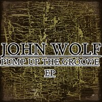 Pump Up The Groove - John Wolf