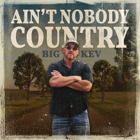 Ain't Nobody Country - Big Kev