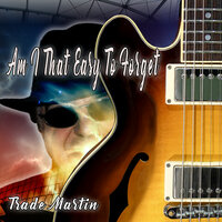 Am I That Easy To Forget - Trade Martin