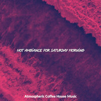 Peaceful Ambiance for Saturday Morning - Atmospheric Coffee House Music