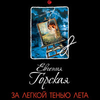 Евгения Горская. «За легкой тенью лета». Часть 9 - Елена Калиниченко