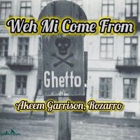 Weh Mi Come From - Akeem Garrison & Rozarro & Bizzle Warrior