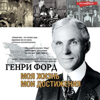 Генри Форд. «Моя жизнь. Мои достижения». Часть 14 - Геннадий Смирнов