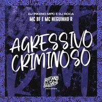 Agressivo Criminoso - MC BF & Dj Pikeno MPC & MC Neguinho R & DJ Roca