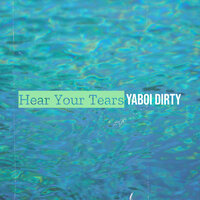 Hear Your Tears - YaBoi Dirty