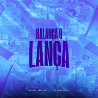 Balança o Lança - Mc 99 & Mc Léo & DJ Guh mdk