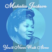 You'll Never Walk Alone - Mahalia Jackson