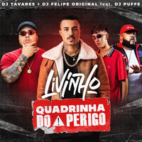 Quadrinha do Perigo - MC Livinho & DJ Felipe Original & Dj Tavares & Dj Puffe