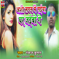 Ahso Lagan Me Saiya Ghar Jaibo Ge - Pankaj kumar