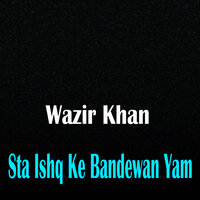 Janan Ta Waya Ta De Hum Lewanim Ke Na - Wazir Khan