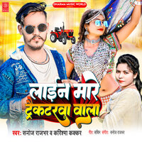 Line Mare Tractarwa Wala - Sanoj Rajbhar & Karishma kakkar