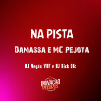 Na Pista - MC PEJOTA & Dj Negão Vdf & DJ Rick ofc & Damassa