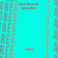 I Agree - Ayzk Rovshan & Zebra Rec.