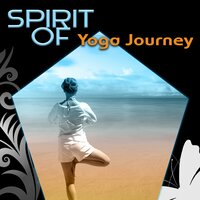 Spirit of Yoga Journey - Yoga Journey Music Zone