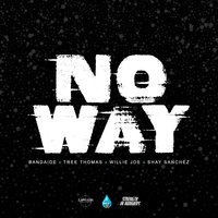 No Way - Willie Joe & Shay Sanchez & Tree Thomas & Bandiade