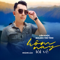 Liên Khúc Bolero Trữ Tình / Hôm Nay Tôi Về - Hoàng Lâm