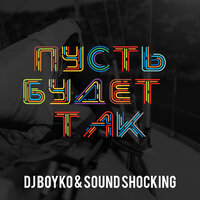 Пусть Будет Так - Dj Boyko & Sound Shocking