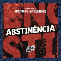 Abstinência - maestro bê & Mc Ruanzinho & DJ DUH 011