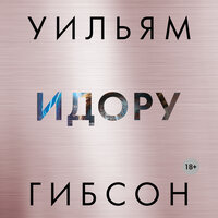 Уильям Гибсон. «Идору». Часть 19 - Александр Воронов