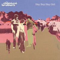Hey Boy Hey Girl - The Chemical Brothers & Tom Rowlands & Ed Simons