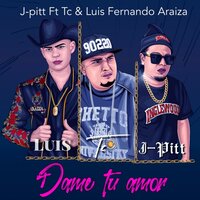 Dame Tu Amor - J-Pitt & TC & Luis Fernando Araiza