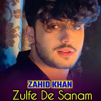 Zulfe De Sanam - Zahid Khan