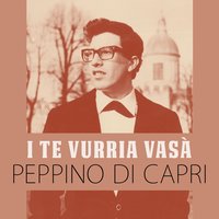 I te vurria vasà - Peppino Di Capri