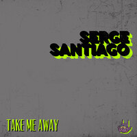 Take Me Away - Serge Santiágo