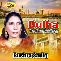 Dulha Arshan Da Aaya - Bushra Sadiq