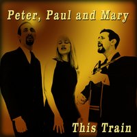 This Train - Peter, Paul and Mary