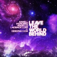 Leave The World Behind - Axwell & Sebastian Ingrosso & Steve Angello & Laidback Luke & Deborah Cox