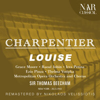 Louise, IGC 13, Act IV: "Qu'il vienne vite" (Louise) - Metropolitan Opera Orchestra & Thomas Beecham & Grace Moore & Густав Шарпантье