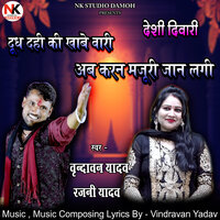 Doodh Dahi Ki Khabe Bari Ab Karan Majuri Jaan Lagi - Vrandavan Yadav & Rajni Yadav