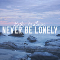 Never Be Lonely - Kelly Matejcic