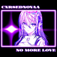 NO MORE LOVE - CXRSEDNOVAA